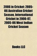 2006 In Cricket: 2005-06 Australian Cric di Books Llc edito da Books LLC, Wiki Series