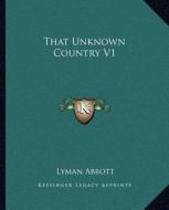 That Unknown Country V1 di Lyman Abbott edito da Kessinger Publishing