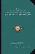 The Foundation of Our Judgments Concerning Our Own Sentiments and Conduct di Adam Smith edito da Kessinger Publishing