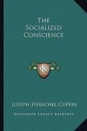 The Socialized Conscience di Joseph Herschel Coffin edito da Kessinger Publishing