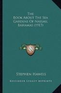 The Book about the Sea Gardens of Nassau, Bahamas (1917) di Stephen Haweis edito da Kessinger Publishing