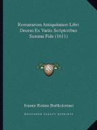 Romanarum Antiquitatum Libri Decem Ex Variis Scriptoribus Summa Fide (1611) di Joanne Rosino Bartholomaei edito da Kessinger Publishing