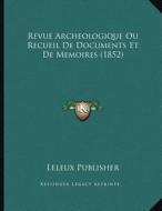 Revue Archeologique Ou Recueil de Documents Et de Memoires (1852) di Leleux Publisher edito da Kessinger Publishing