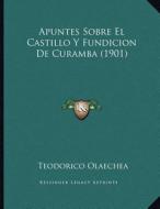 Apuntes Sobre El Castillo y Fundicion de Curamba (1901) di Teodorico Olaechea edito da Kessinger Publishing