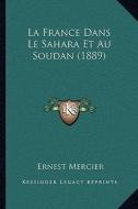 La France Dans Le Sahara Et Au Soudan (1889) di Ernest Mercier edito da Kessinger Publishing