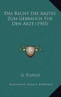 Das Recht Des Arztes Zum Gebrauch Fur Den Arzt (1903) di G. Flugge edito da Kessinger Publishing