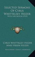 Selected Sermons of Cyrus Whittelsey Heizer: With Life Sketch (1915) di Cyrus Whittelsey Heizer edito da Kessinger Publishing