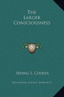 The Larger Consciousness di Irving S. Cooper edito da Kessinger Publishing