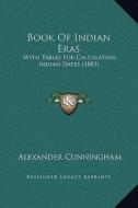 Book of Indian Eras: With Tables for Calculating Indian Dates (1883) di Alexander Cunningham edito da Kessinger Publishing