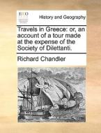 Travels In Greece di Richard Chandler edito da Gale Ecco, Print Editions
