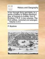 A Tour Through Sicily And Malta. In A Series Of Letters To William Beckford, Esq. Of Somerly In Suffolk; From P. Brydone, F.r.s. In Two Volumes. The T di P Brydone edito da Gale Ecco, Print Editions