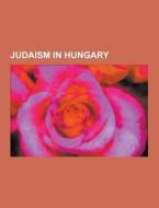 Judaism In Hungary di Source Wikipedia edito da University-press.org