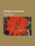Hermas in Arcadia; And Other Essays di J. Rendel Harris, James Rendel Harris edito da Rarebooksclub.com