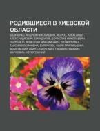 Rodivshiesya V Kievskoi Oblasti: Shevch di Istochnik Wikipedia edito da Books LLC, Wiki Series