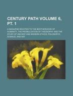Century Path Volume 6, PT. 1; A Magazine Devoted to the Brotherhood of Humanity, the Promulgation of Theosophy and the Study of Ancient and Modern Eth di Books Group edito da Rarebooksclub.com