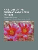 A History Of The Puritans And Pilgrim Fathers; The Puritans In England di William Hendry Stowell edito da General Books Llc