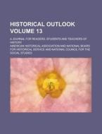 Historical Outlook; A Journal for Readers, Students and Teachers of History Volume 13 di American Historical Association edito da Rarebooksclub.com