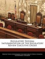 Regulatory Reform: Implementation Of The Regulatory Review Executive Order edito da Bibliogov