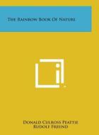 The Rainbow Book of Nature di Donald Culross Peattie, Rudolf Freund edito da Literary Licensing, LLC