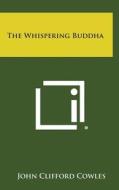The Whispering Buddha di John Clifford Cowles edito da Literary Licensing, LLC