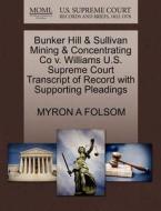Bunker Hill & Sullivan Mining & Concentrating Co V. Williams U.s. Supreme Court Transcript Of Record With Supporting Pleadings di Myron A Folsom edito da Gale, U.s. Supreme Court Records