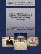 State Of Alabama V. U S U.s. Supreme Court Transcript Of Record With Supporting Pleadings di Charlie C McCall, Additional Contributors edito da Gale Ecco, U.s. Supreme Court Records