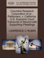 Columbia Research Corporation Et Al., Petitioners, V. California. U.s. Supreme Court Transcript Of Record With Supporting Pleadings di Lawrence C Rubin edito da Gale, U.s. Supreme Court Records