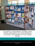 Classical Children's Stories and Their Influence on the World's Culture: The Story of the Three Bears di Elizabeth Dummel edito da WEBSTER S DIGITAL SERV S