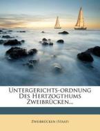 Untergerichts-Ordnung Des Hertzogthums Zweibrucken... di Zweibr Cken (Staat) edito da Nabu Press