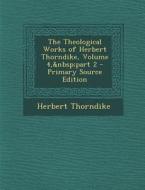 The Theological Works of Herbert Thorndike, Volume 4, Part 2 di Herbert Thorndike edito da Nabu Press