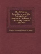 The Internal Secretions and the Principles of Medicine, Volume 1 di Charles Eucharist Medicis De Sajous edito da Nabu Press