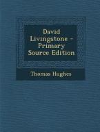 David Livingstone - Primary Source Edition di Thomas Hughes edito da Nabu Press