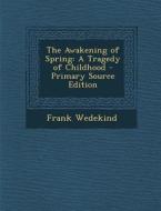 The Awakening of Spring: A Tragedy of Childhood di Frank Wedekind edito da Nabu Press