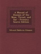 A Manual of Diseases of the Nose, Throat, and Ear - Primary Source Edition di Edward Baldwin Gleason edito da Nabu Press