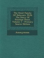 The Stout Family of Delaware: With the Story of Penelope Stout, Volume 1 - Primary Source Edition di Anonymous edito da Nabu Press