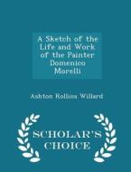 A Sketch Of The Life And Work Of The Painter Domenico Morelli - Scholar's Choice Edition di Ashton Rollins Willard edito da Scholar's Choice