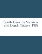 South Carolina Marriage and Death Notices  1863 di Baron Munson edito da Lulu.com