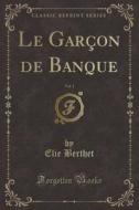 Le Garcon De Banque, Vol. 1 (classic Reprint) di Elie Berthet edito da Forgotten Books