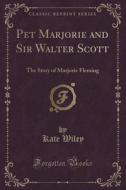 Pet Marjorie And Sir Walter Scott di Kate Wiley edito da Forgotten Books