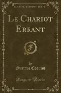 Le Chariot Errant (classic Reprint) di Gustave Coquiot edito da Forgotten Books