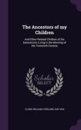 The Ancestors Of My Children di William Copeland Clark edito da Palala Press