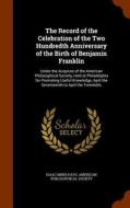 The Record Of The Celebration Of The Two Hundredth Anniversary Of The Birth Of Benjamin Franklin di Isaac Minis Hays edito da Arkose Press