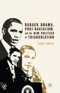 Barack Obama, Post-Racialism, and the New Politics of Triangulation di Terry Smith edito da Palgrave Macmillan US