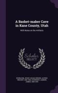 A Basket-maker Cave In Kane County, Utah di Jesse Logan Nusbaum, Alfred Vincent Kidder, Samuel James Guernsey edito da Palala Press