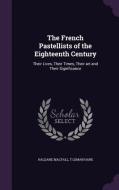 The French Pastellists Of The Eighteenth Century di Haldane Macfall, T Leman Hare edito da Palala Press