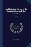 An Historical Survey of the County of Cornwall, Etc: In Two Volumes; Volume 2 di W. Penaluna edito da CHIZINE PUBN