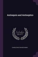 Antisepsis and Antiseptics di Charles Milton Buchanan edito da CHIZINE PUBN