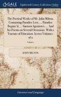 The Poetical Works Of Mr. John Milton. Containing Paradise Lost, ... Paradise Regain'd, ... Samson Agonistes, ... And His Poems On Several Occasions.  di John Milton edito da Gale Ecco, Print Editions