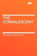 The Convalescent di Nathaniel Parker Willis edito da HardPress Publishing