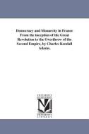 Democracy and Monarchy in France from the Inception of the Great Revolution to the Overthrow of the Second Empire, by Ch di Charles Kendall Adams edito da UNIV OF MICHIGAN PR